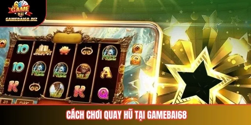 Cách chơi quay hũ tại gamebai68