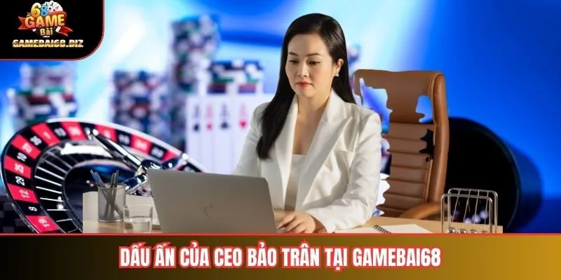 Dấu ấn của Ceo Bảo Trân tại gamebai68