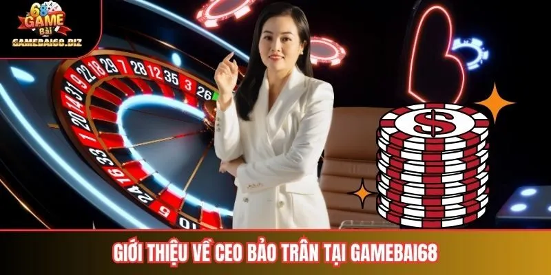 Giới thiệu về ceo Bảo Trân tại gamebai68