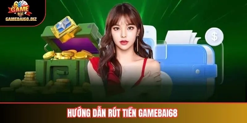 Hướng dẫn rút tiền gamebai68
