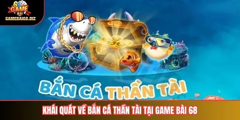 Bắn Cá Thần Tài – Trải Nghiệm Săn Thưởng Đỉnh Cao Tại Gamebai68 1 Khái quát về bắn cá thần tài tại Game bài 68
