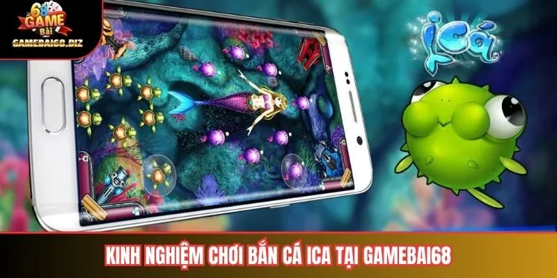 Kinh nghiệm chơi bắn cá ICA tại Gamebai68