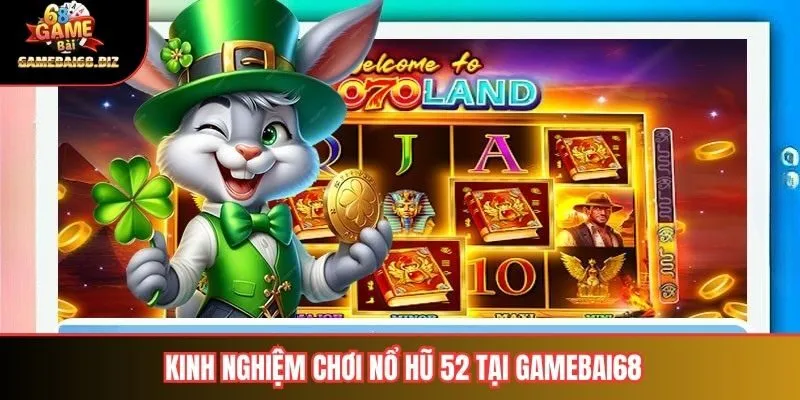 Kinh nghiệm khi chơi nổ hũ 52 tại gamebai68