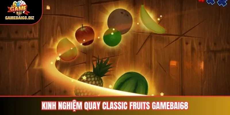 Classic Fruits Gamebai68 Trò Chơi Vua Trái Cây Đánh Bại Mọi Thử Thách 3 Kinh nghiệm quay classic fruits gamebai68