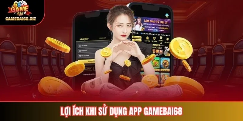 Lợi ích khi sử dụng App Gamebai68