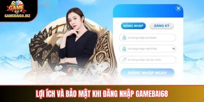 Lợi ích và bảo mật khi đăng nhập Gamebai68