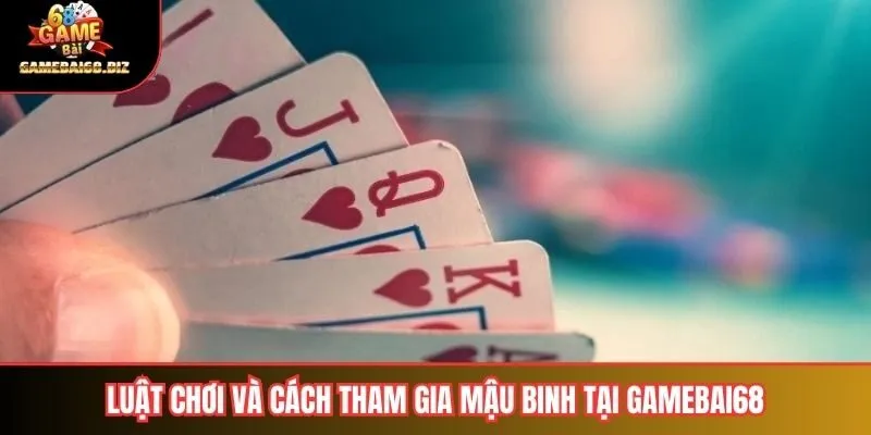 Luật chơi và cách tham gia mậu binh tại gamebai68