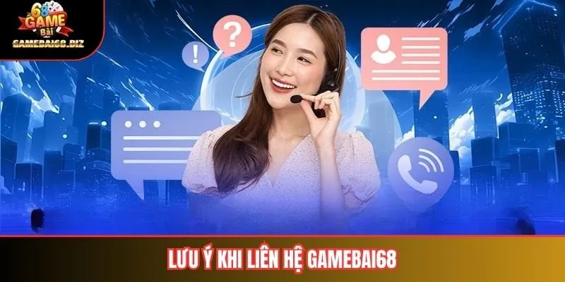 Lưu ý khi liên hệ Gamebai68