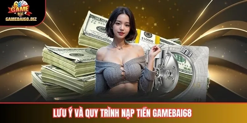 Lưu ý và quy trình nạp tiền gamebai68