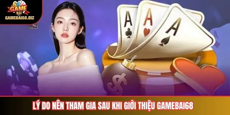 Lý do nên tham gia sau khi giới thiệu gamebai68