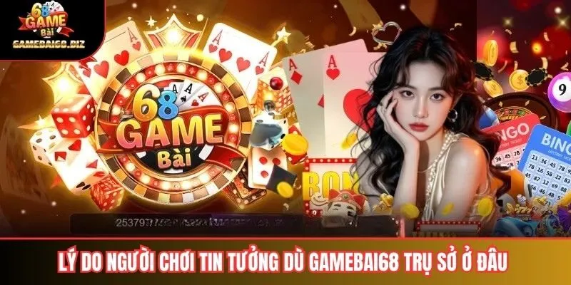Gamebai68 Trụ Sở ở Đâu 3 Lý do người chơi tin tưởng dù Gamebai68 Trụ Sở Ở Đâu