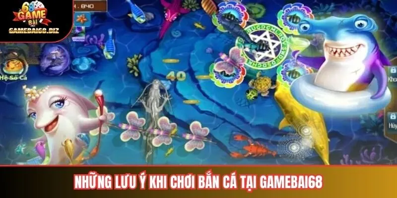 Những lưu ý khi chơi bắn cá tại gamebai68