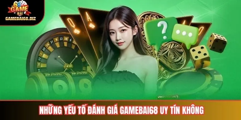 Những yếu tố đánh giá gamebai68 uy tín không