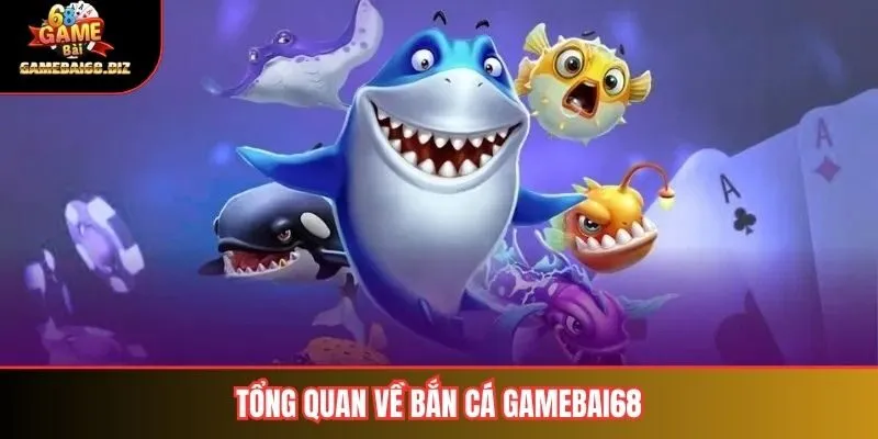 Tổng quan về bắn cá gamebai68