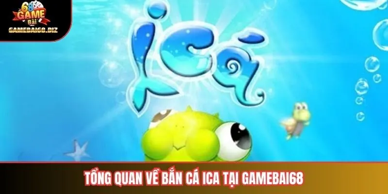 Tổng quan về bắn cá ICA tại Gamebai68