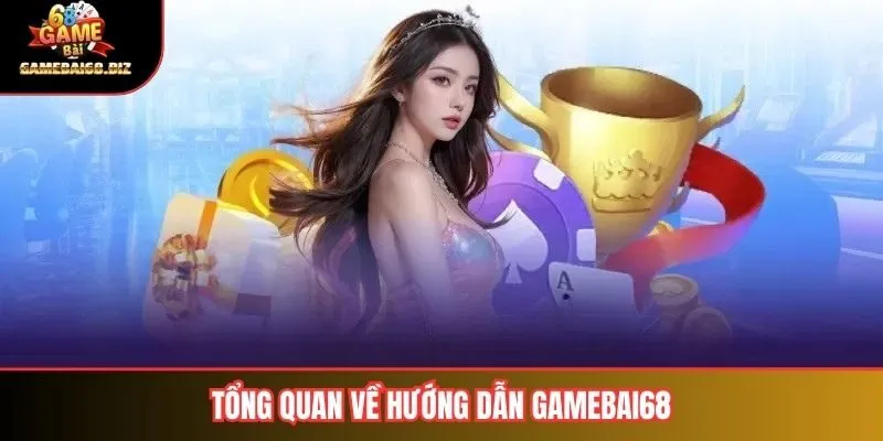 Tổng quan về hướng dẫn gamebai68