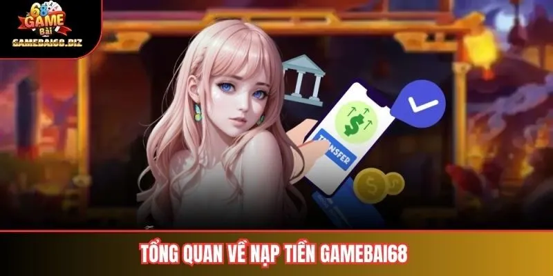 Tổng quan về nạp tiền gamebai68