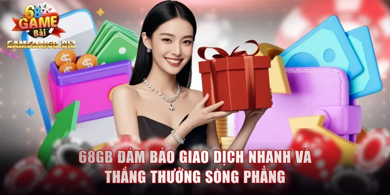 68gb đảm bảo giao dịch nhanh và thắng thưởng sòng phẳng