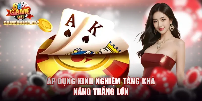 Áp dụng kinh nghiệm tăng khả năng thắng lớn