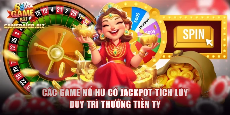 Các game nổ hũ có jackpot tiến bộ duy trì thưởng tiền tỷ