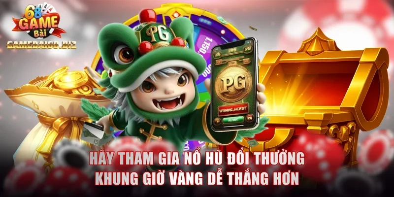 Nổ Hũ Đổi Thưởng - Tham Gia Quay Slot Nhận Jackpot Tiền Tỷ 3 Chú ý thời gian tham gia nổ ảnh hưởng đến kết quả