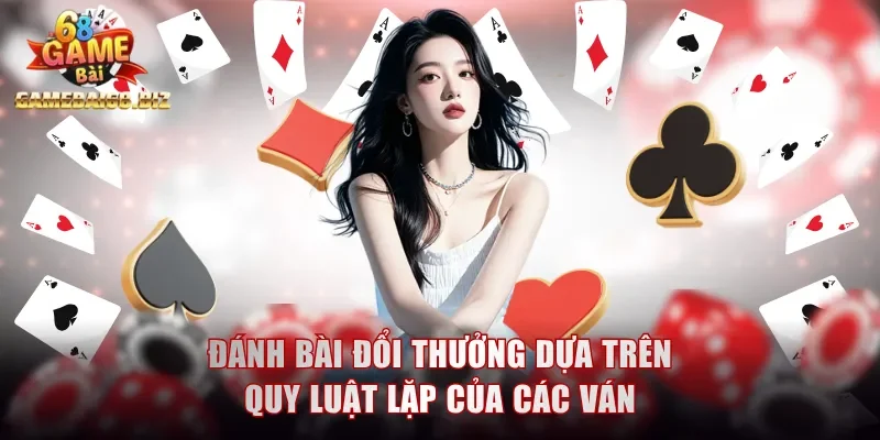 Đánh Bài Đổi Thưởng Online - Kiếm Thêm Thu Nhập Mỗi Ngày 2 Đánh bài đổi thưởng hiệu quả dựa trên quy luật lặp của các ván