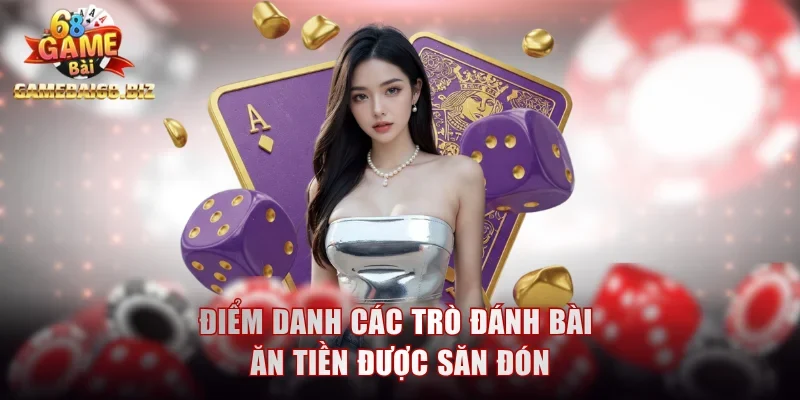 Điểm danh các trò đánh bài ăn tiền được săn đón