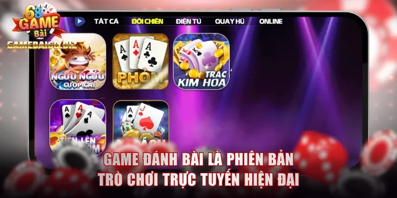 Game đánh bài là phiên bản trò chơi trực tuyến hiện đại
