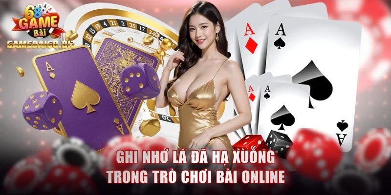 Ghi nhớ lá đã hạ xuống trong trò chơi bài online