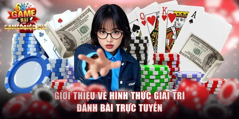 Giới thiệu về hình thức giải trí đánh bài trực tuyến