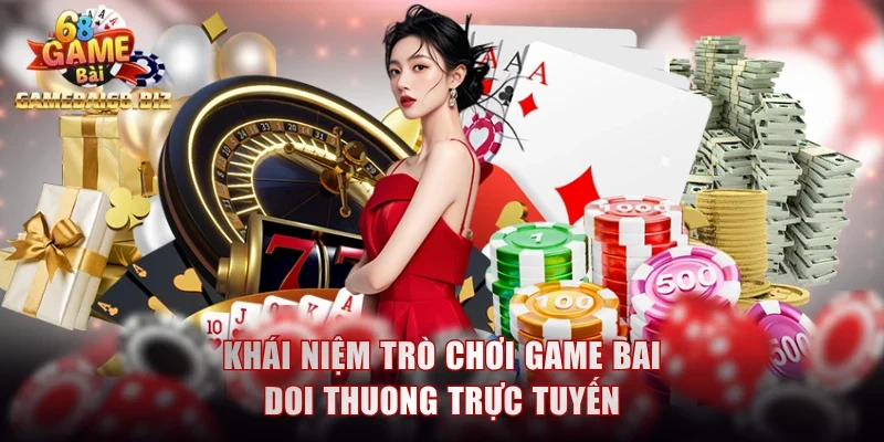 Top Sản Phẩm Game Bai Doi Thuong Gamebai68 Uy Tín Nhất 1 Khái niệm trò chơi game bai doi thuong trực tuyến