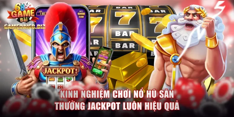Kinh nghiệm chơi nổ hũ săn thưởng Jackpot luôn hiệu quả