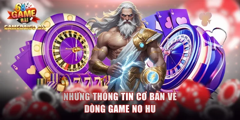 Những thông tin cơ bản về dòng game no hu