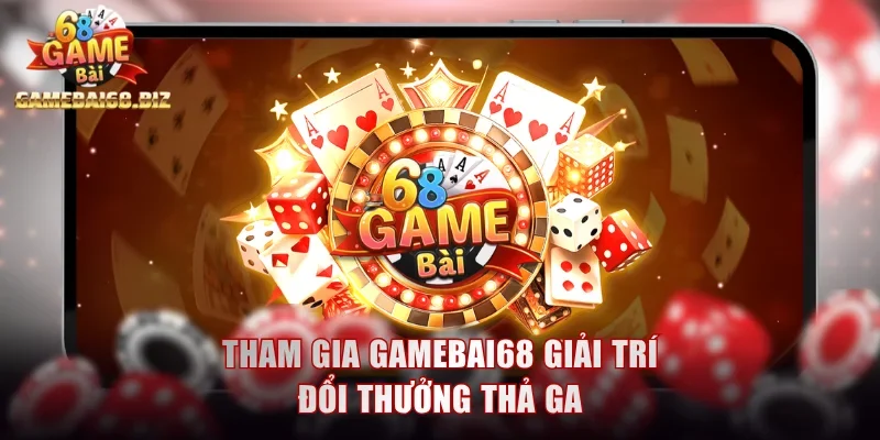 Tham gia gamebai68 giải trí đổi thưởng thả ga