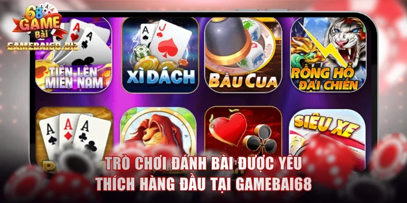 Trò chơi đánh bài được yêu thích hàng đầu tại Gamebai68